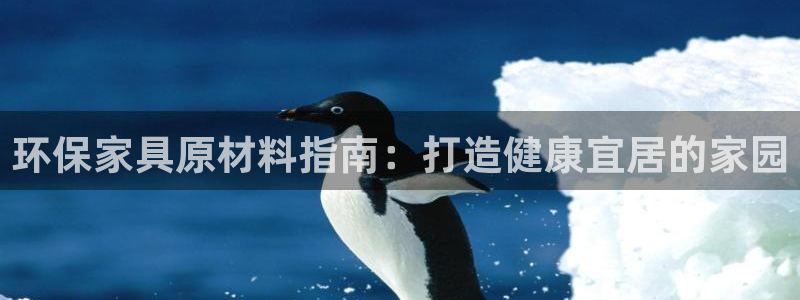 杏耀代理登录中心：环保家具原材料指南：打造健康宜居的家园