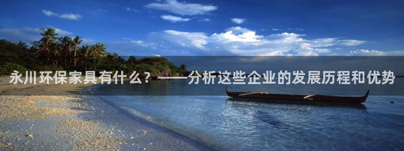 杏耀官方测速：永川环保家具有什么？——分析这些企业的发展历程