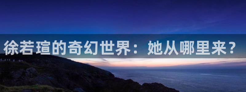 4ayy首播影院：徐若瑄的奇幻世界：她从哪里来？