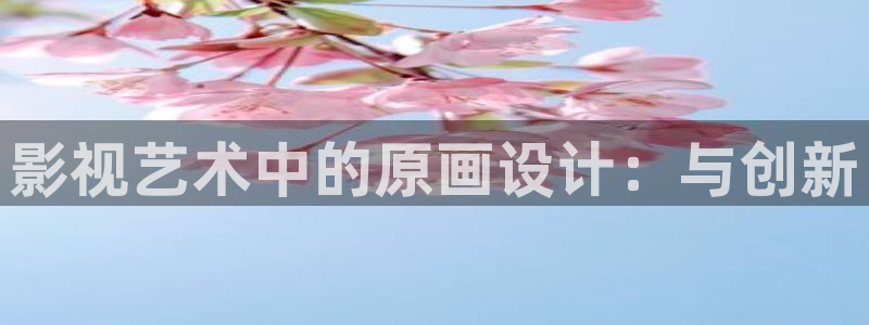 4410高清影院新视觉影院首播影院：影视艺术中的原画设计：与创新