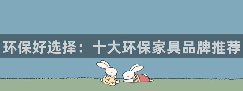 杏耀平台线路测试：环保好选择：十大环保家具品牌推荐